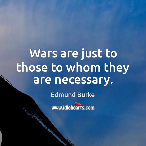 Wars are just to those to whom they are necessary. Edmund Burke Picture Quote