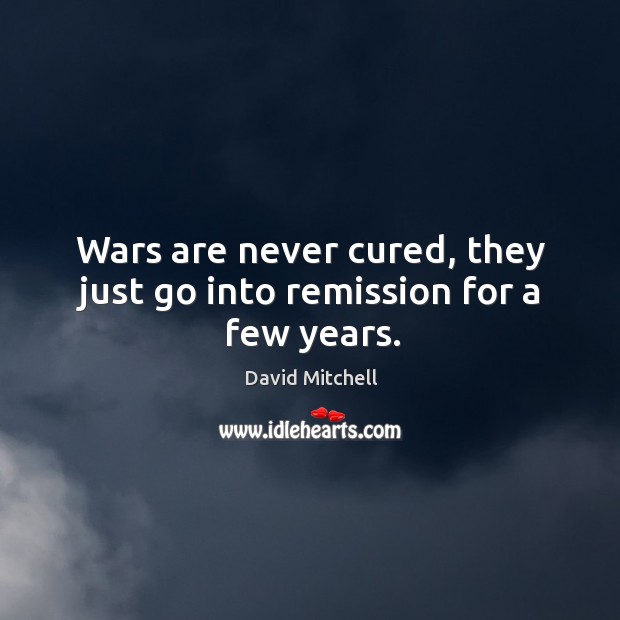 Wars are never cured, they just go into remission for a few years. Image