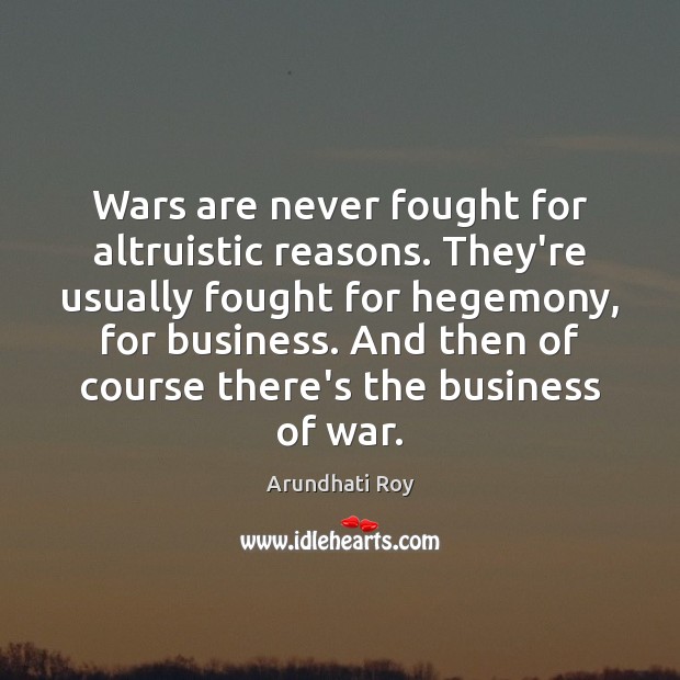 Wars are never fought for altruistic reasons. They’re usually fought for hegemony, Business Quotes Image