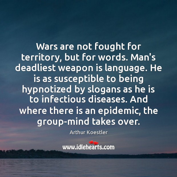 Wars are not fought for territory, but for words. Man’s deadliest weapon Arthur Koestler Picture Quote