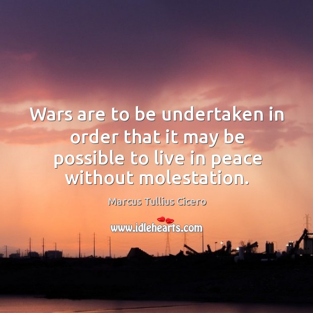 Wars are to be undertaken in order that it may be possible Marcus Tullius Cicero Picture Quote