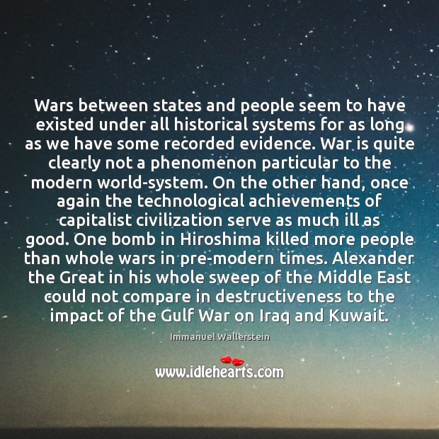 Wars between states and people seem to have existed under all historical Immanuel Wallerstein Picture Quote