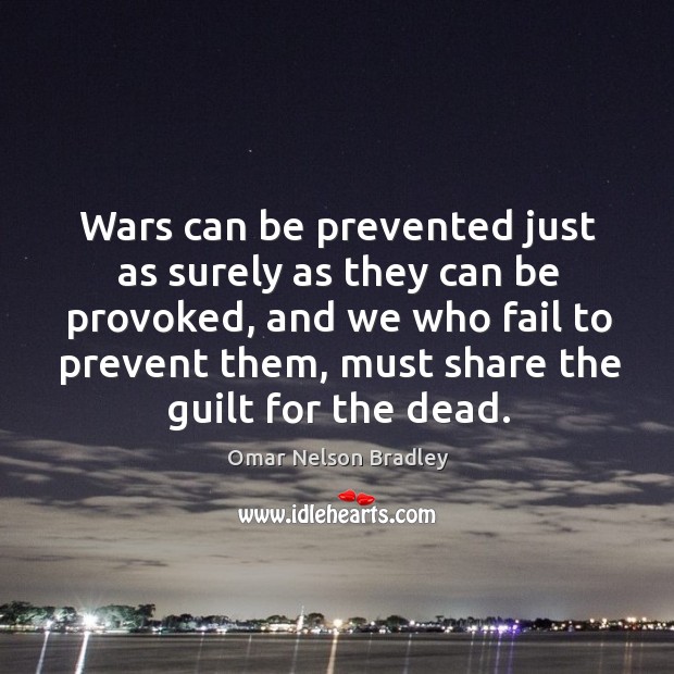 Wars can be prevented just as surely as they can be provoked Omar Nelson Bradley Picture Quote