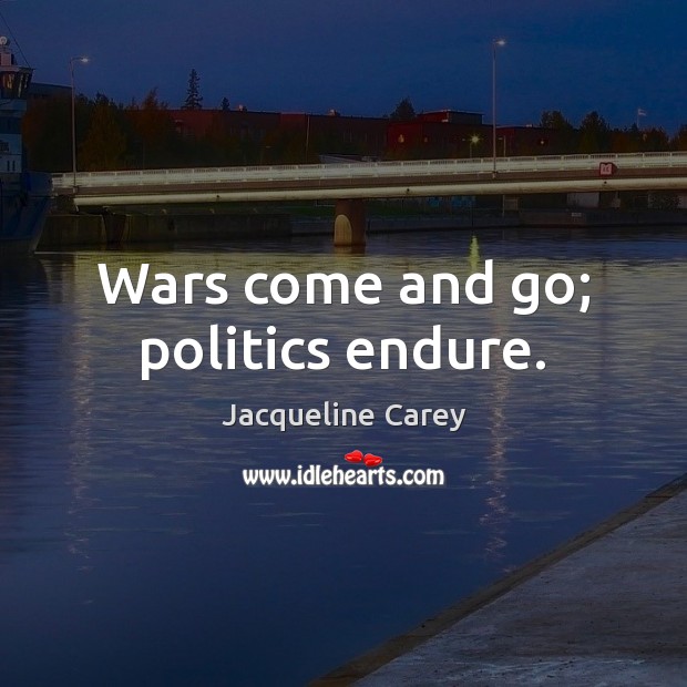 Wars come and go; politics endure. Image