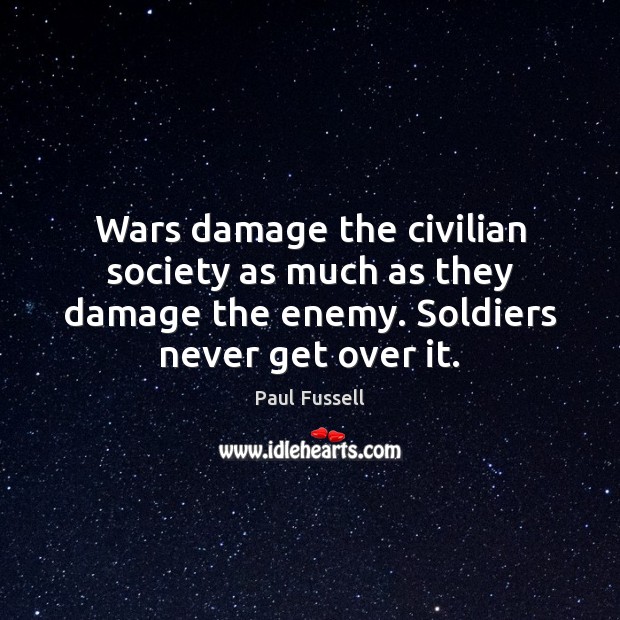 Wars damage the civilian society as much as they damage the enemy. Paul Fussell Picture Quote