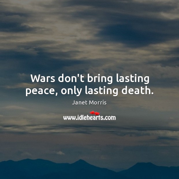 Wars don’t bring lasting peace, only lasting death. Janet Morris Picture Quote