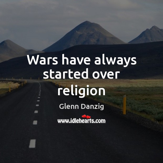 Wars have always started over religion Glenn Danzig Picture Quote