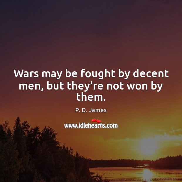 Wars may be fought by decent men, but they’re not won by them. P. D. James Picture Quote