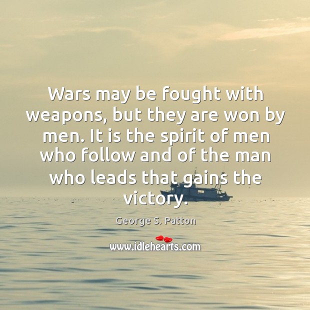 Wars may be fought with weapons, but they are won by men. George S. Patton Picture Quote