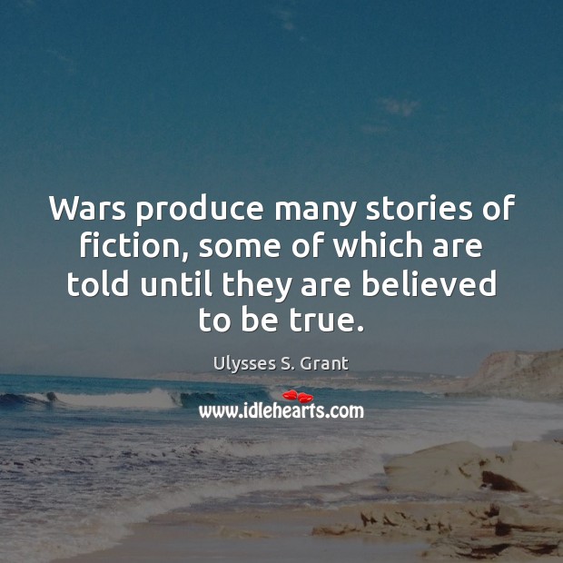 Wars produce many stories of fiction, some of which are told until Ulysses S. Grant Picture Quote