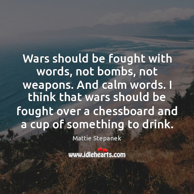 Wars should be fought with words, not bombs, not weapons. And calm Mattie Stepanek Picture Quote