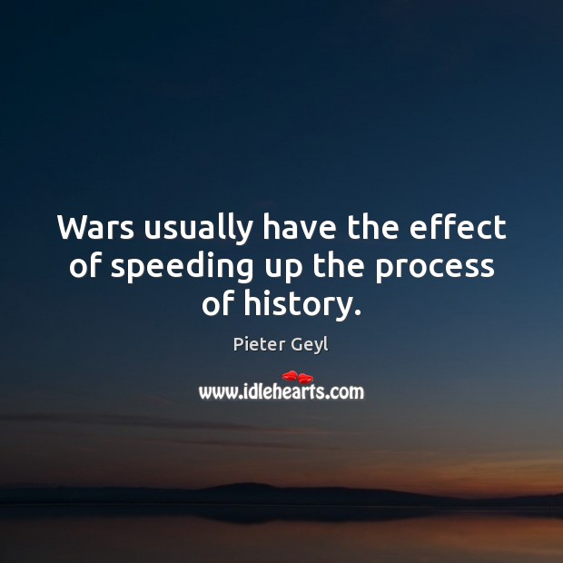 Wars usually have the effect of speeding up the process of history. Image