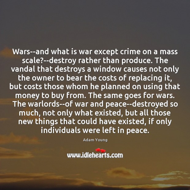 Wars–and what is war except crime on a mass scale?–destroy rather Adam Young Picture Quote