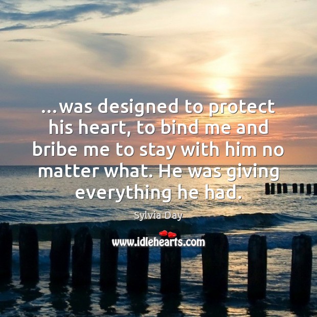 …was designed to protect his heart, to bind me and bribe me Sylvia Day Picture Quote