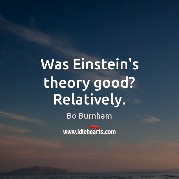 Was Einstein’s theory good? Relatively. Bo Burnham Picture Quote