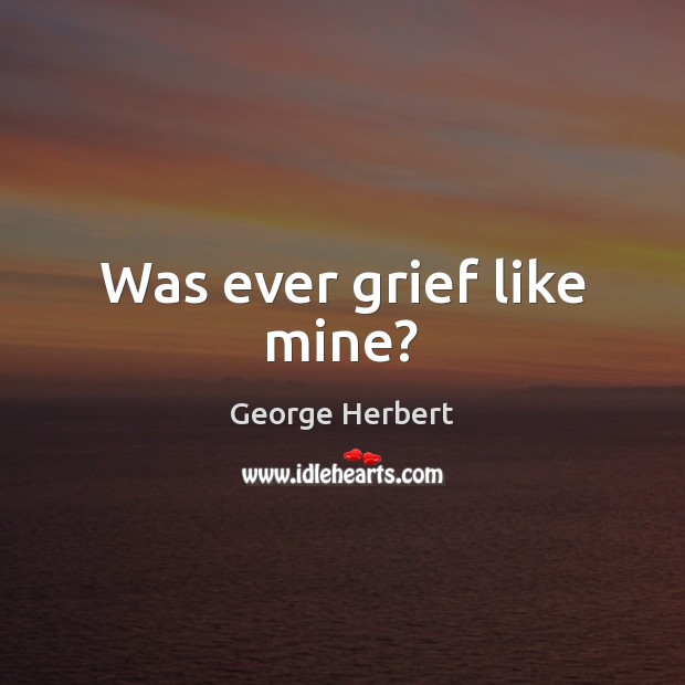 Was ever grief like mine? Image