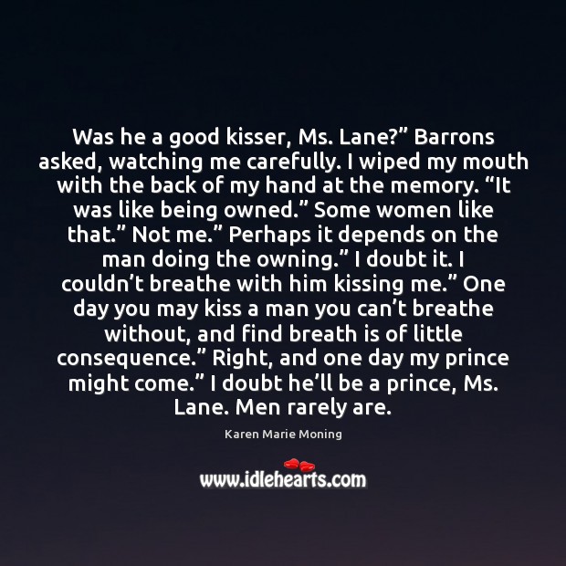 Was he a good kisser, Ms. Lane?” Barrons asked, watching me carefully. Karen Marie Moning Picture Quote