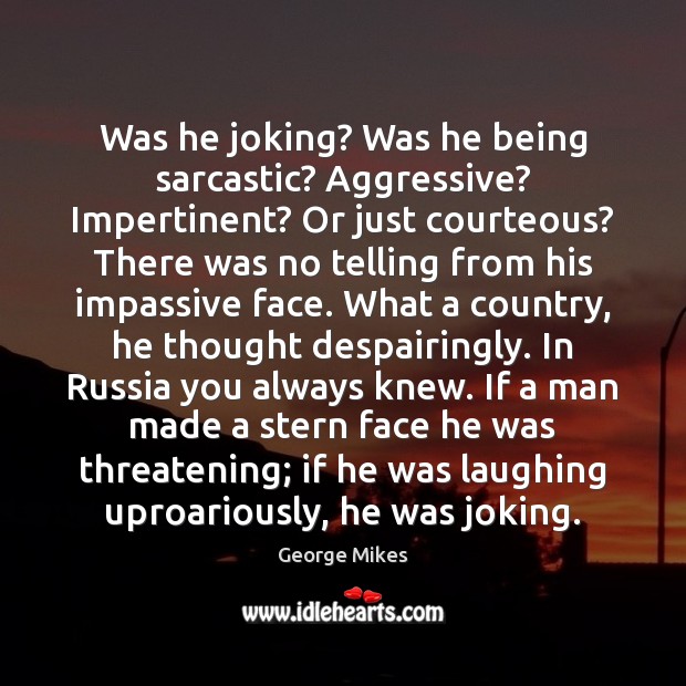 Was he joking? Was he being sarcastic? Aggressive? Impertinent? Or just courteous? Sarcastic Quotes Image