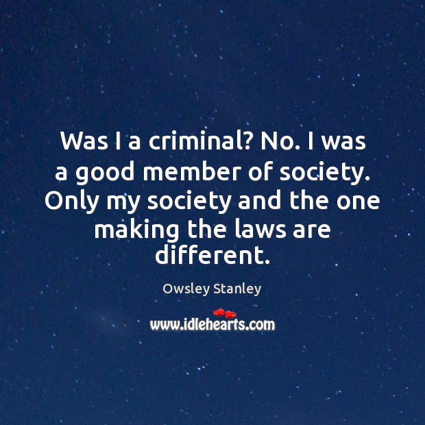 Was I a criminal? No. I was a good member of society. Owsley Stanley Picture Quote