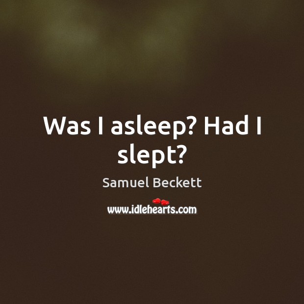 Was I asleep? Had I slept? Samuel Beckett Picture Quote