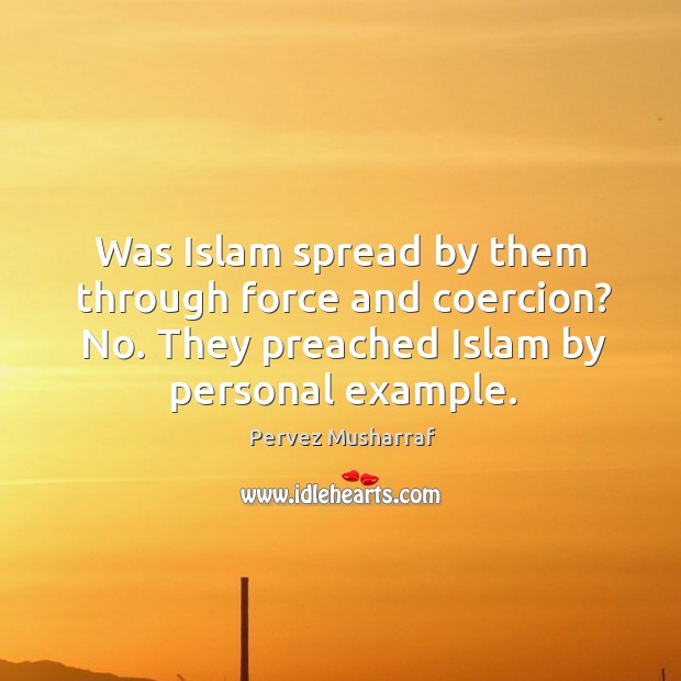 Was islam spread by them through force and coercion? no. They preached islam by personal example. Image