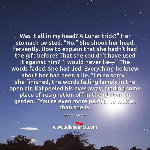 Was it all in my head? A Lunar trick?” Her stomach twisted. “ Marissa Meyer Picture Quote