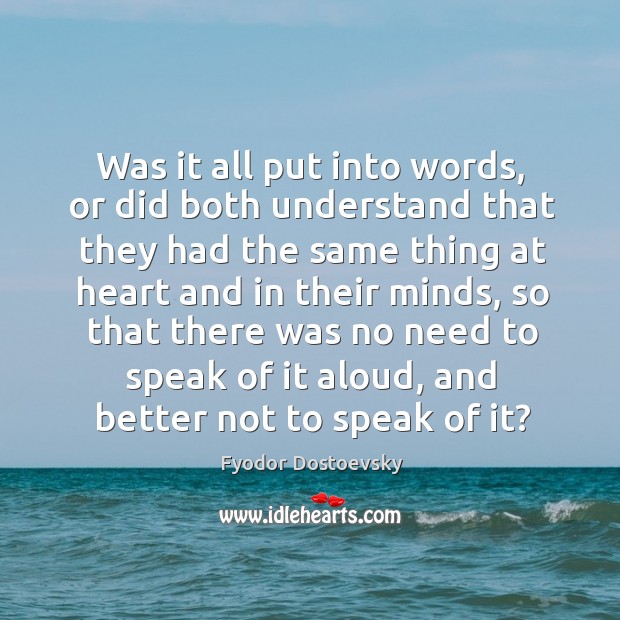 Was it all put into words, or did both understand that they Fyodor Dostoevsky Picture Quote