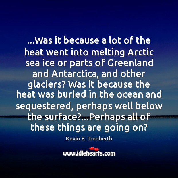 …Was it because a lot of the heat went into melting Arctic Kevin E. Trenberth Picture Quote
