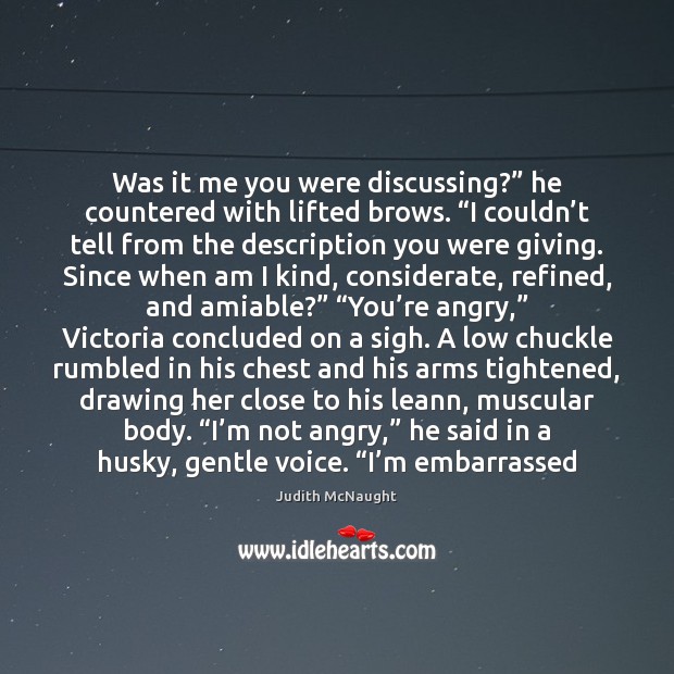 Was it me you were discussing?” he countered with lifted brows. “I Judith McNaught Picture Quote