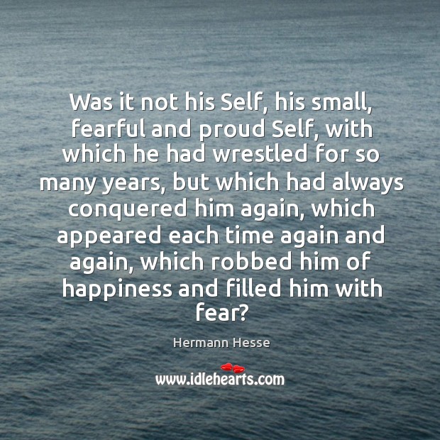 Was it not his Self, his small, fearful and proud Self, with Hermann Hesse Picture Quote