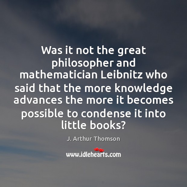 Was it not the great philosopher and mathematician Leibnitz who said that J. Arthur Thomson Picture Quote
