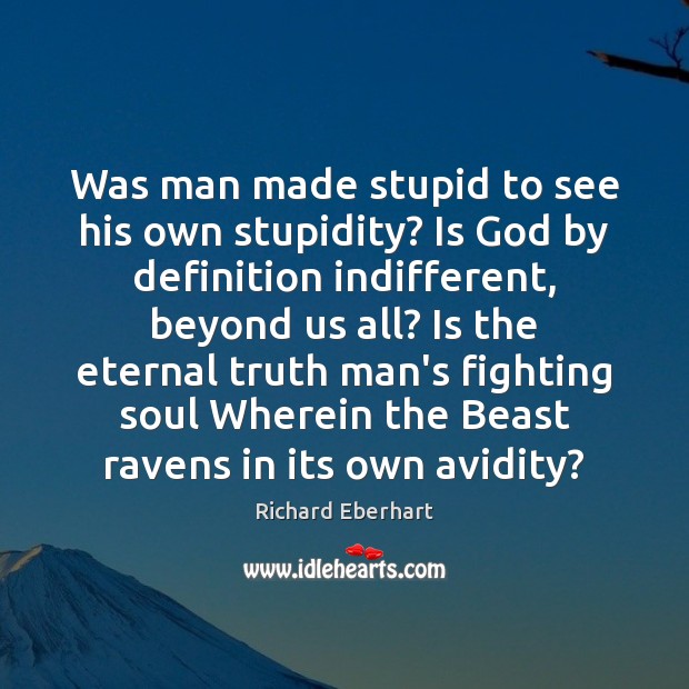 Was man made stupid to see his own stupidity? Is God by Eternal Truth Quotes Image