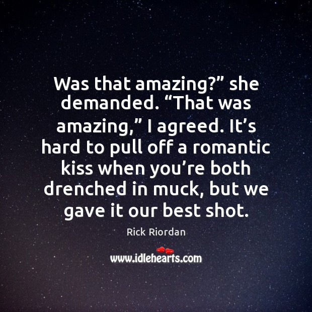 Was that amazing?” she demanded. “That was amazing,” I agreed. It’s Rick Riordan Picture Quote