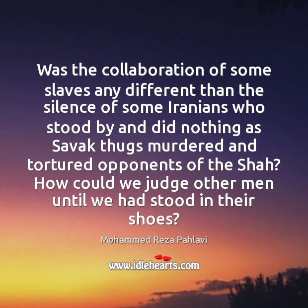 Was the collaboration of some slaves any different than the silence of Mohammed Reza Pahlavi Picture Quote