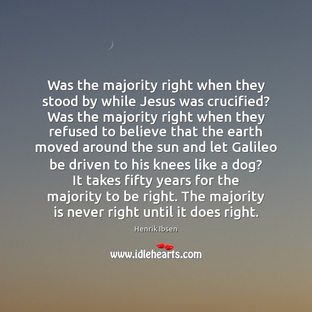 Was the majority right when they stood by while Jesus was crucified? Henrik Ibsen Picture Quote
