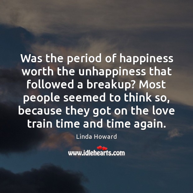 Was the period of happiness worth the unhappiness that followed a breakup? Linda Howard Picture Quote