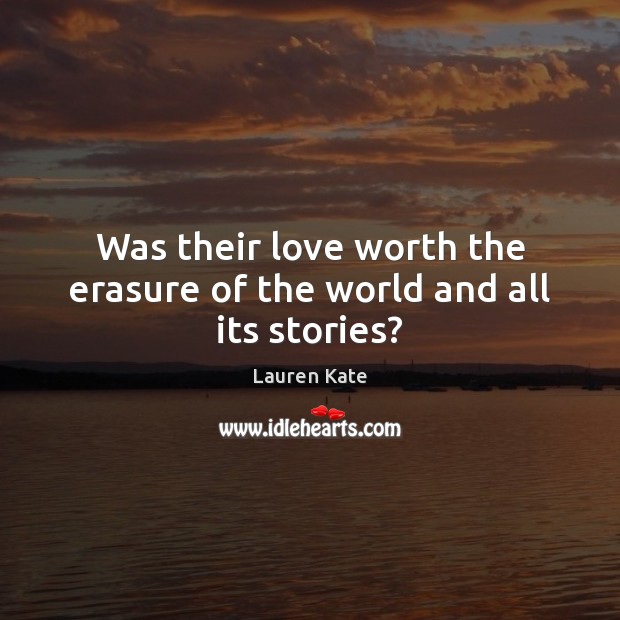 Was their love worth the erasure of the world and all its stories? Lauren Kate Picture Quote