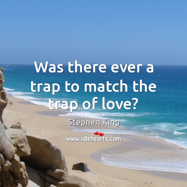 Was there ever a trap to match the trap of love? Stephen King Picture Quote
