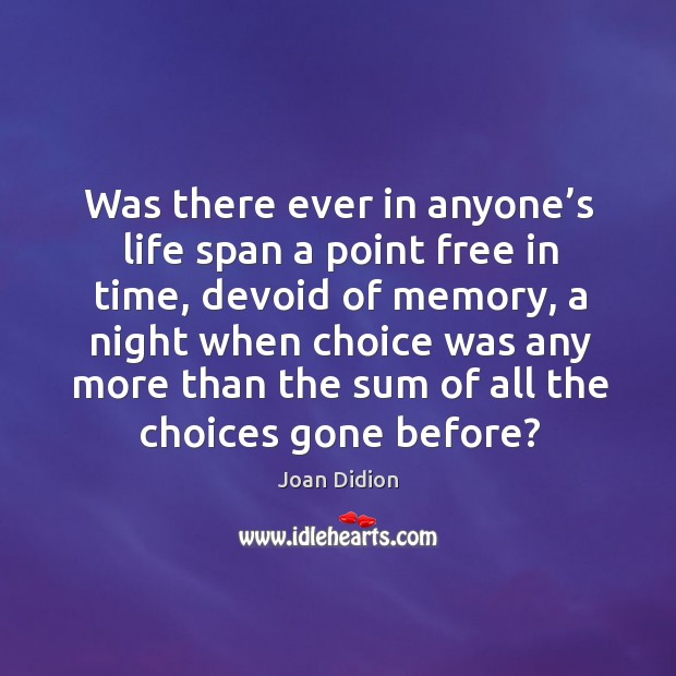 Was there ever in anyone’s life span a point free in time, devoid of memory Joan Didion Picture Quote