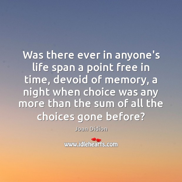 Was there ever in anyone’s life span a point free in time, Joan Didion Picture Quote
