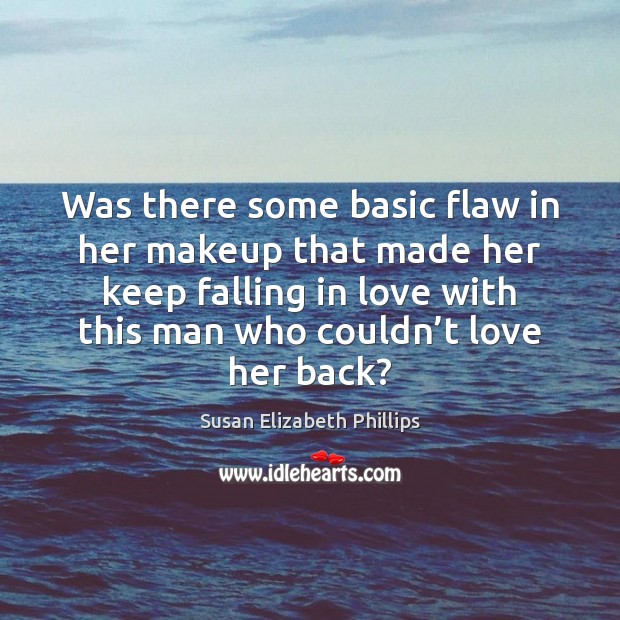 Was there some basic flaw in her makeup that made her keep Falling in Love Quotes Image
