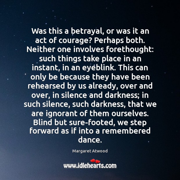 Was this a betrayal, or was it an act of courage? Perhaps Margaret Atwood Picture Quote