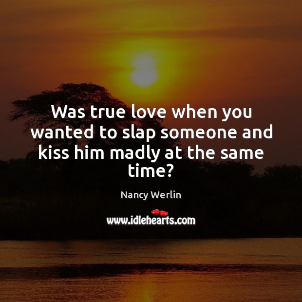 Was true love when you wanted to slap someone and kiss him madly at the same time? Nancy Werlin Picture Quote
