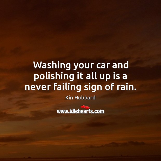 Washing your car and polishing it all up is a never failing sign of rain. Image