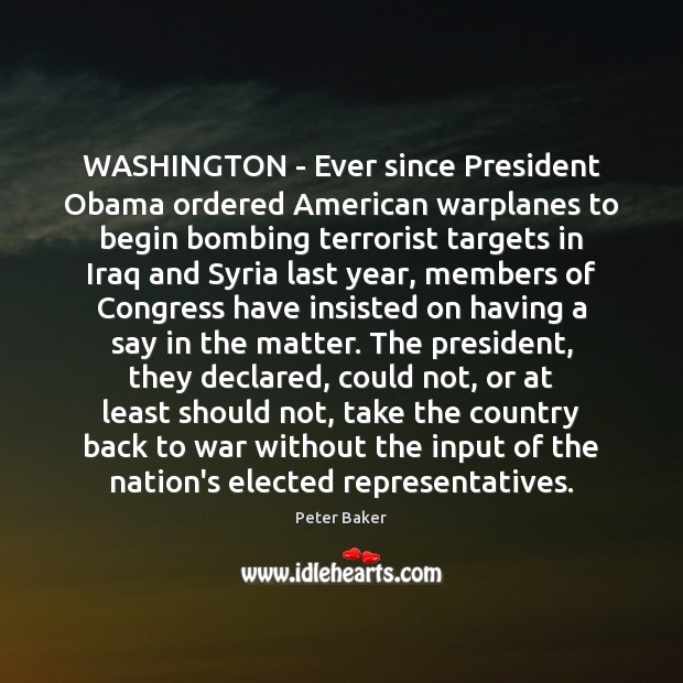 WASHINGTON – Ever since President Obama ordered American warplanes to begin bombing Peter Baker Picture Quote