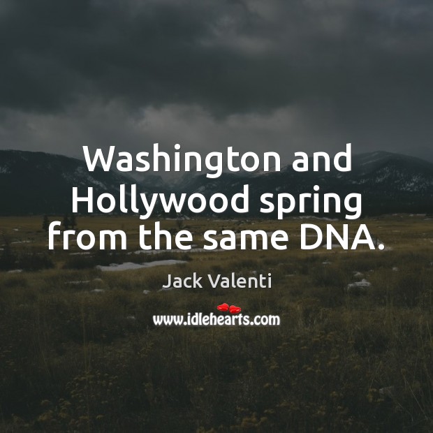 Washington and Hollywood spring from the same DNA. Image