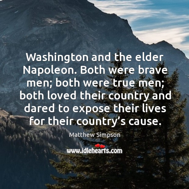 Washington and the elder napoleon. Both were brave men; both were true men Matthew Simpson Picture Quote
