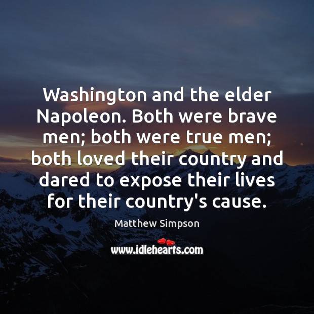 Washington and the elder Napoleon. Both were brave men; both were true Matthew Simpson Picture Quote