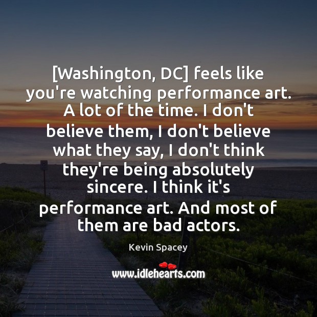 [Washington, DC] feels like you’re watching performance art. A lot of the Kevin Spacey Picture Quote