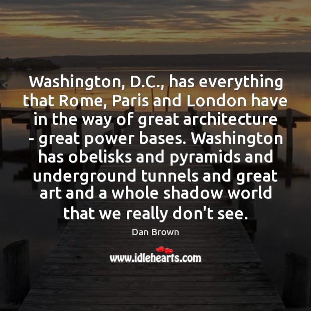 Washington, D.C., has everything that Rome, Paris and London have in Dan Brown Picture Quote